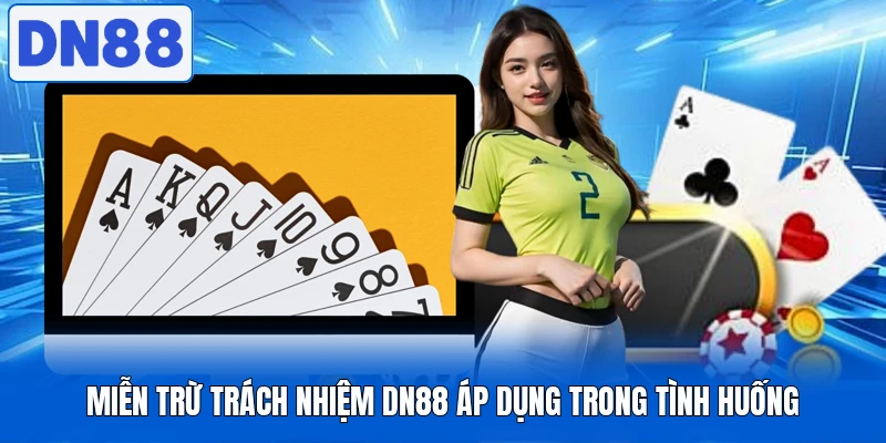 Miễn Trừ Trách Nhiệm DN88 Cập Nhật Trước Khi Tham Gia 2 Miễn trừ trách nhiệm DN88 áp dụng trong tình huống